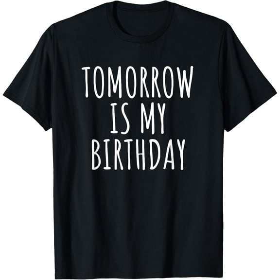 Funny Birthday Reminder Don't Forget Tomorrow Is My Birthday T-ShirtMen's and women's gift, black and white T-shirt, size: Extra large S-4XL