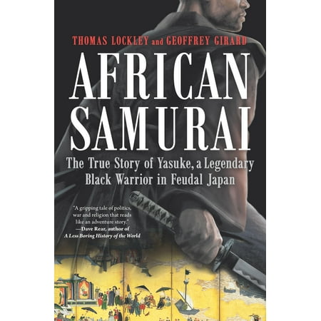 African Samurai : The True Story of Yasuke, a Legendary Black Warrior in Feudal