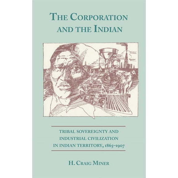 The Corporation and the Indian: Tribal Sovereignty in Indian Territory, 1865-1907, (Paperback)