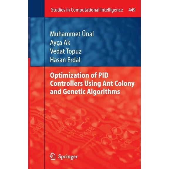 Studies in Computational Intelligence Optimization of Pid Controllers Using Ant Colony and Genetic Algorithms, Book 449, (Paperback)