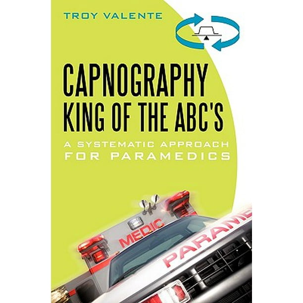 Capnography, King of the ABC's A Systematic Approach for Paramedics