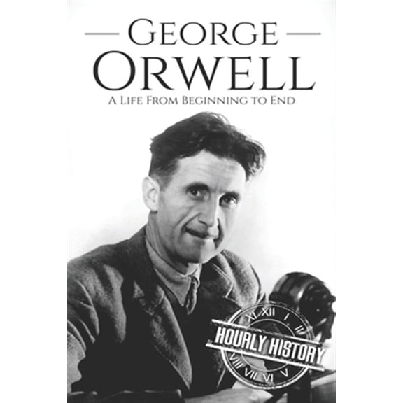 George Orwell: A Life from Beginning to End (Paperback) by Hourly History