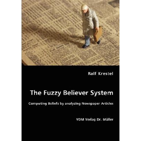 Pre-Owned The Fuzzy Believer System. Computing Beliefs by analyzing Newspaper Articles (Paperback)