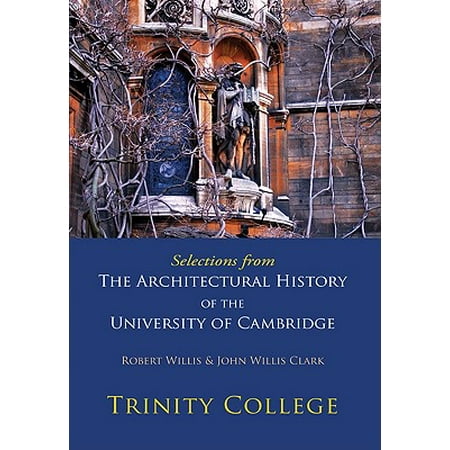 Selections from the Architectural History of the University of Cambridge : Trinity (Best Cambridge College For History)