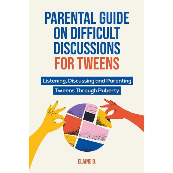 Parental Guide On Difficult Discussions For Tweens: Listening, Discussing, and Parenting Tweens Through Puberty, (Paperback)