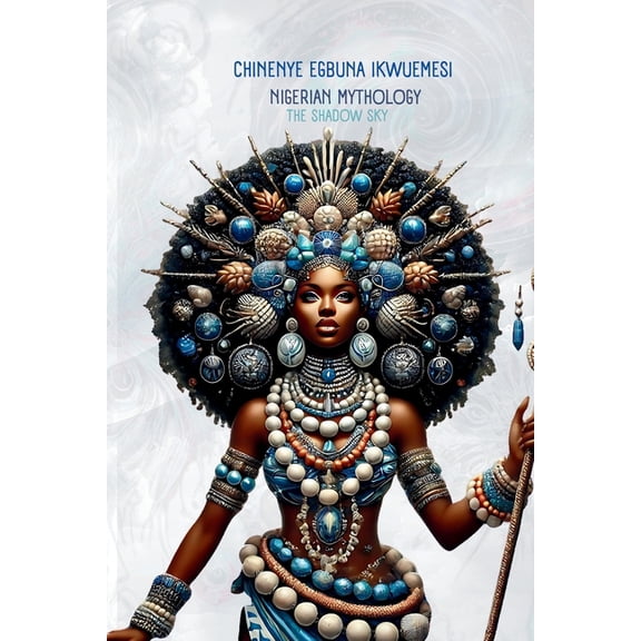 The African Mythology Nigerian Mythology: The Igbo, Yoruba, Hausa and Efik Mythologies of Nigeria, (Paperback)