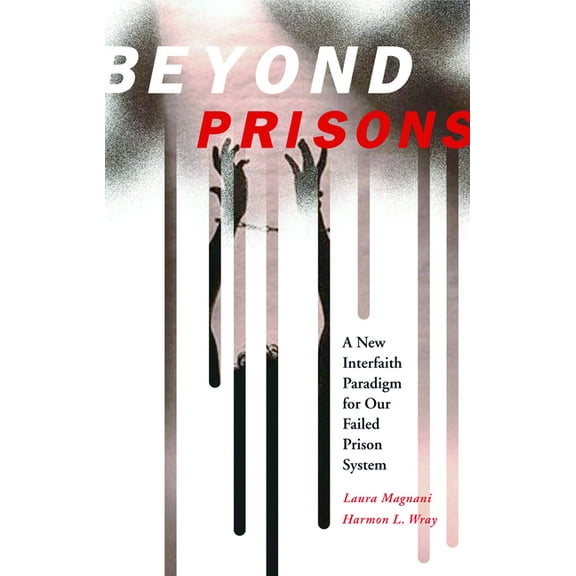 Beyond Prisons: A New Interfaith Paradigm for Our Failed Prison System (Paperback)