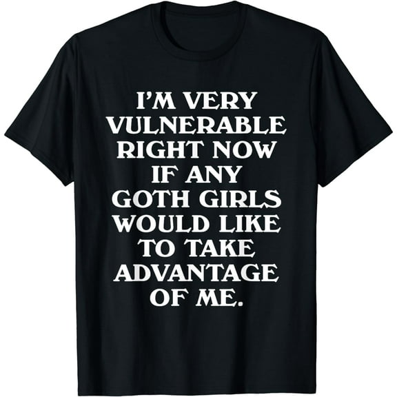 I'm Very Vulnerable Right Now - Funny Goth Girls Humor Quote T-Shirt