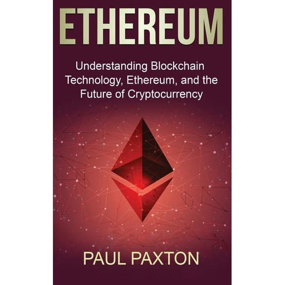 Ethereum: Understanding Blockchain Technology, Ethereum, and the Future of Cryptocurrency, (Hardcover)