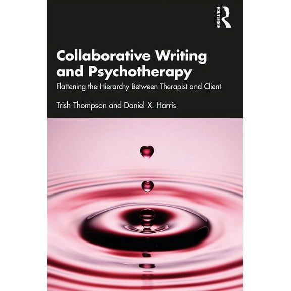 Collaborative Writing and Psychotherapy: Flattening the Hierarchy Between Therapist and Client, (Paperback)