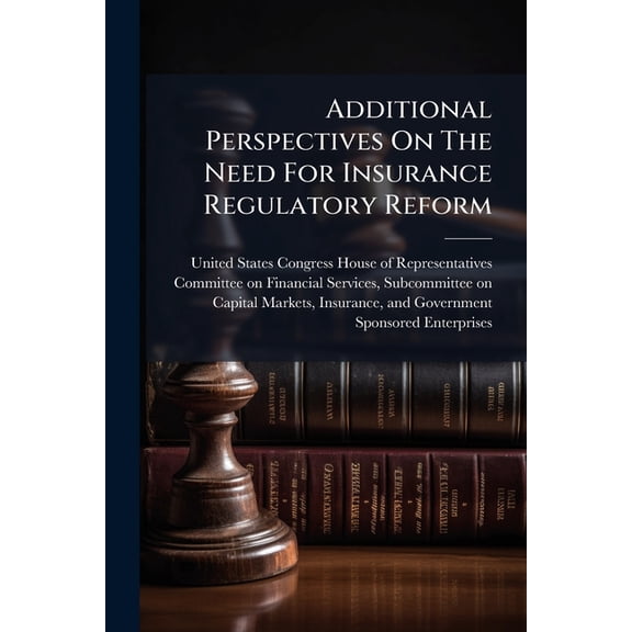 Additional Perspectives On The Need For Insurance Regulatory Reform (Paperback)