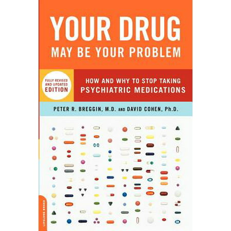 Your Drug May Be Your Problem, Revised Edition : How and Why to Stop Taking Psychiatric (Best Medication To Stop Blushing)