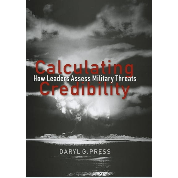Cornell Studies in Security Affairs Calculating Credibility: How Leaders Assess Military Threats, (Paperback)