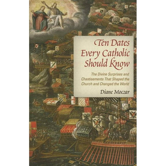 Ten Dates Every Catholic Should Know: The Divine Surprises and Chastisements That Shaped the Church and Changed the Worl, (Paperback)