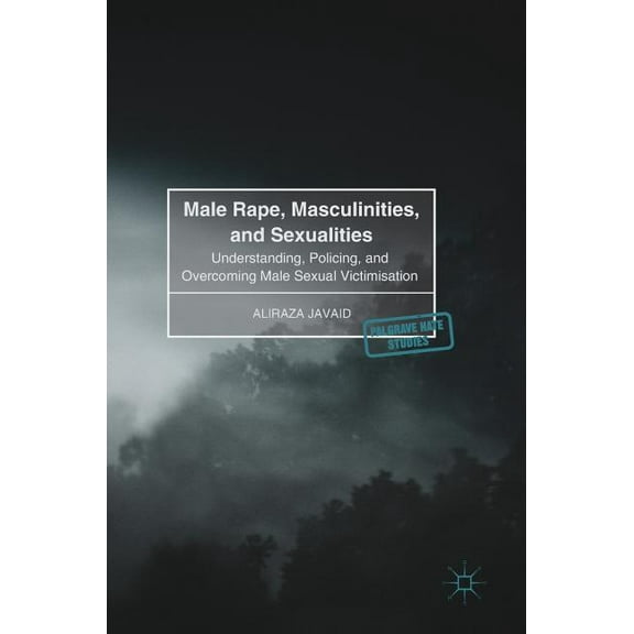 Palgrave Hate Studies Male Rape, Masculinities, and Sexualities: Understanding, Policing, and Overcoming Male Sexual Victimisation, (Hardcover)