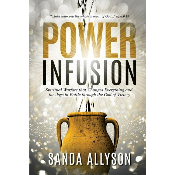 Power Infusion: Spiritual Warfare That Changes Everything and the Joys in Battle through the God of Victory (Paperback)