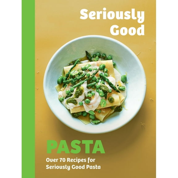 Seriously Good Pasta: Over 70 Recipes for Seriously Good Pasta, (Hardcover)