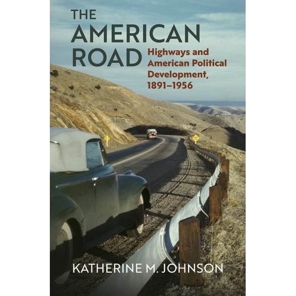 Studies in Government and Public Policy The American Road: Highways and American Political Development, 1891-1956, (Hardcover)