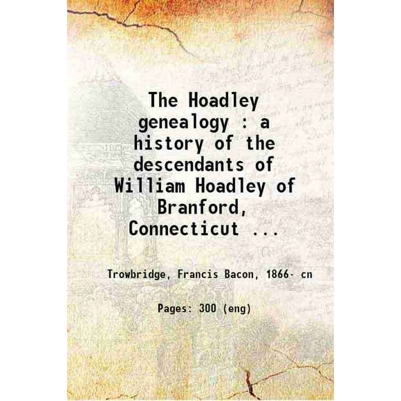 The Hoadley genealogy : a history of the descendants of William Hoadley of Branford, Connecticut together with some account of other families of the name 1894 [Hardcover]