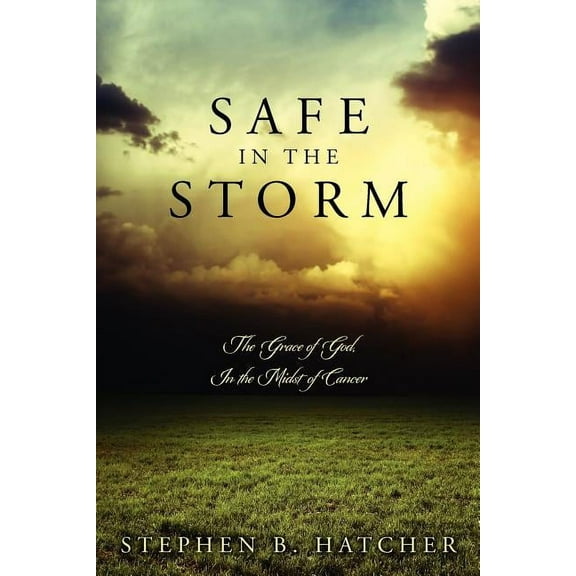 Safe in the Storm : The Grace of God, in the Midst of Cancer