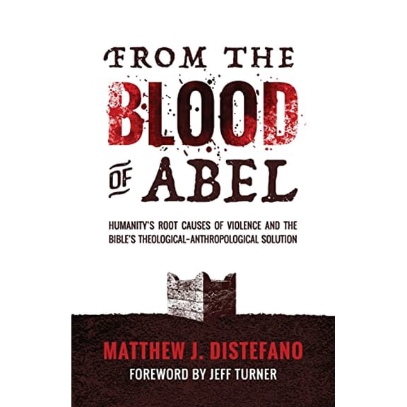 Pre-Owned From the Blood of Abel: Humanity's Root Causes of Violence and the Bible's Theological-Anthropological Solution (Paperback) 193848018X 9781938480188