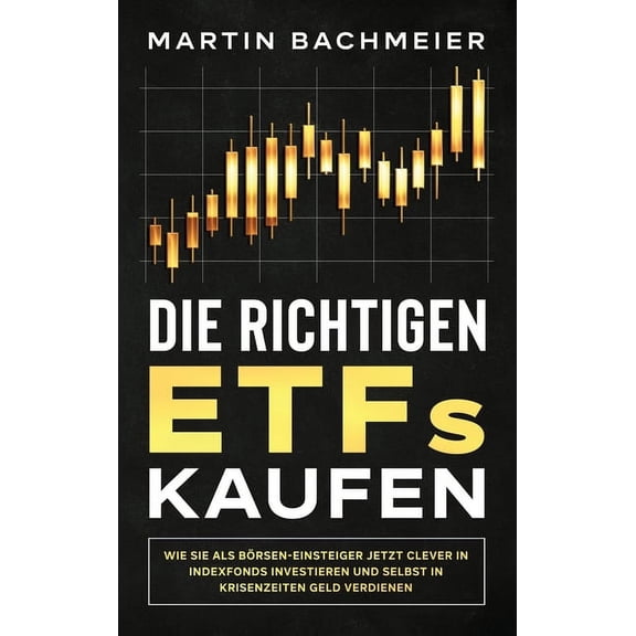Die richtigen ETFs kaufen: Wie Sie als Börsen-Einsteiger jetzt clever in Indexfonds investieren und selbst in Krisenzeit, (Hardcover)
