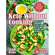 Keto Without Cooking: Perfect LCHF Cookbook to Stay Low Carb or Keto When You Don't Want to Cook. No-Cook Recipes and 14-Day Meal Plan for B -- Adele Baker