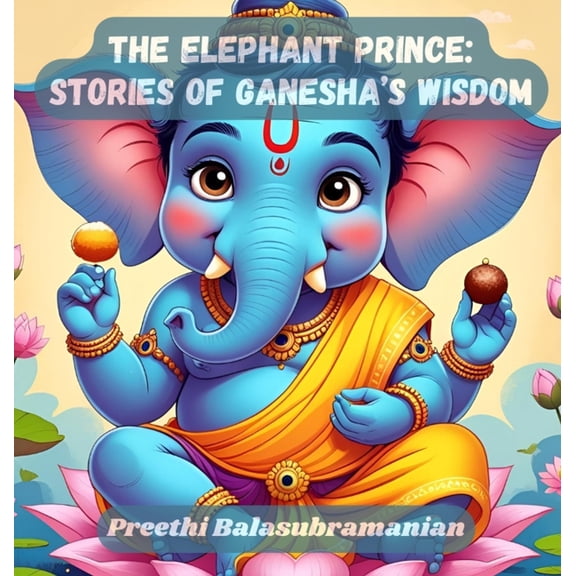 Mystic India for Kids The Elephant Prince: Stories of Ganesha's Wisdom, (Hardcover)
