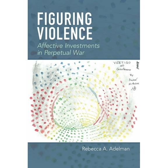 Figuring Violence: Affective Investments in Perpetual War (Hardcover)
