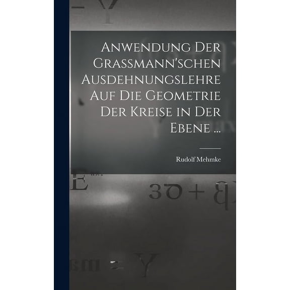 Anwendung Der Grassmann'schen Ausdehnungslehre Auf Die Geometrie Der Kreise in Der Ebene ..., (Hardcover)