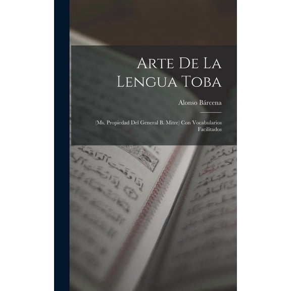 Arte De La Lengua Toba: (Ms. Propiedad Del General B. Mitre) Con Vocabularios Facilitados (Hardcover)