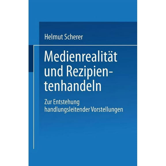 MedienrealitÃ¤t Und Rezipientenhandeln: Zur Entstehung Handlungsleitender Vorstellungen, (Paperback)
