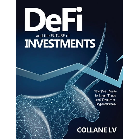 DeFi and the FUTURE of Investments: The Best Guide to Save, Trade and Invest in Cryptocurrency, (Paperback)
