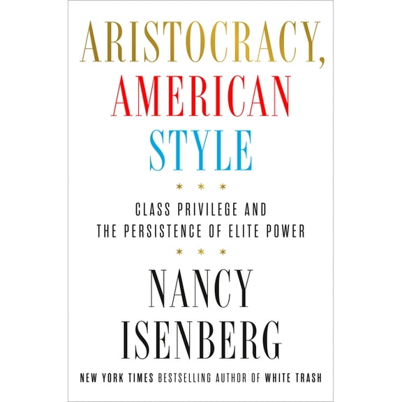 Aristocracy, American Style: Class Privilege and the Persistence of Elite Power, (Hardcover)