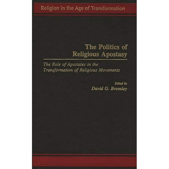 Religion in the Age of Transformation The Politics of Religious Apostasy: The Role of Apostates in the Transformation of Religious Movements, (Hardcover)