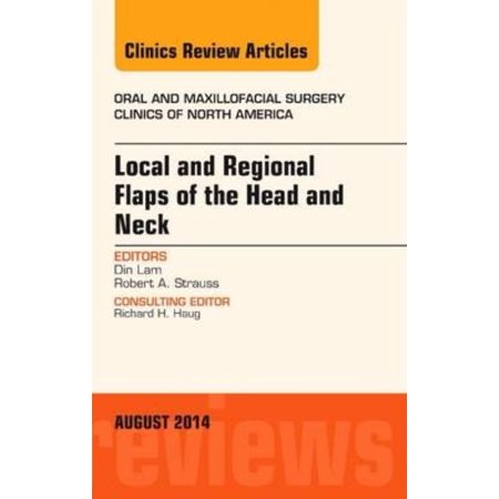 Local and Regional Flaps of the Head and Neck, An Issue of Oral and Maxillofacial Clinics of North America