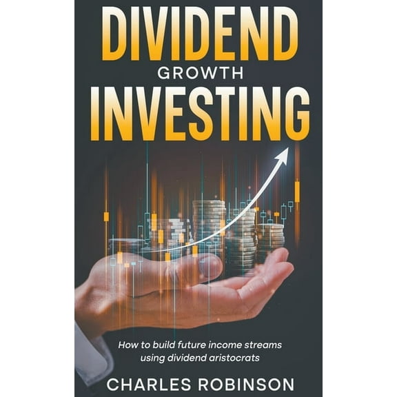 Dividend Growth Investing: How to Build Future Income Streams Using Dividend Aristocrats, (Paperback)