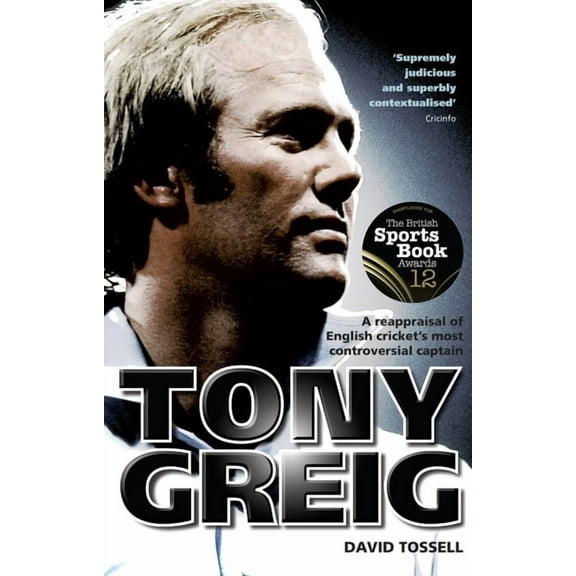 Tony Greig : A Reappraisal of English Cricket's Most Controversial Captain (Paperback)