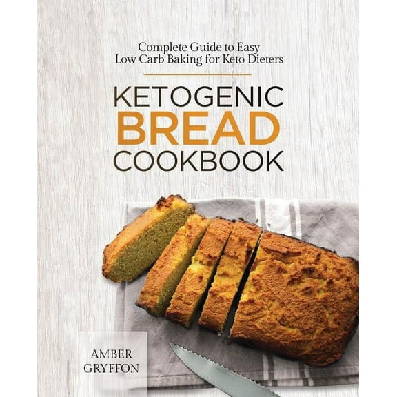 Ketogenic Bread Cookbook: Complete Guide to Easy Low Carb Baking for Keto Dieters, (Paperback)