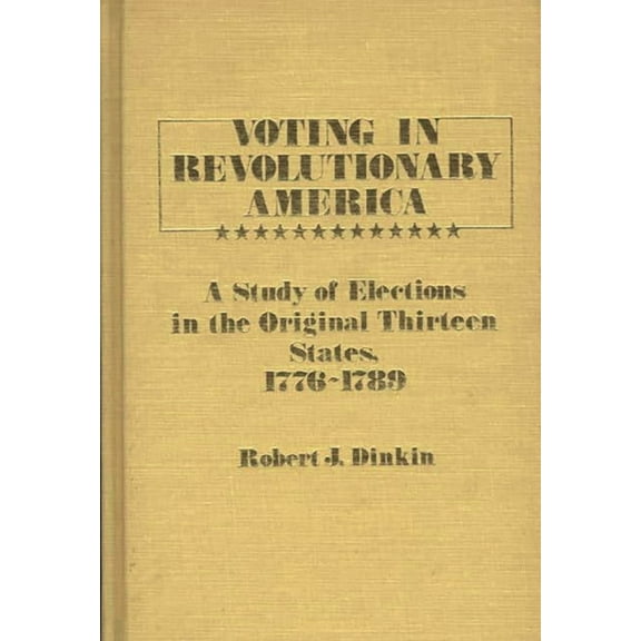 Contributions in American History Voting in Revolutionary America: A Study of Elections in the Original Thirteen States, 1776-1789, (Hardcover)