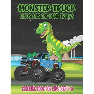 Monster Truck, Dinosaurs, and Dump Trucks Coloring Book for Kids Ages 4-8: Cute and Fun Monster Truck, Dinosaur and Dump, (Paperback)