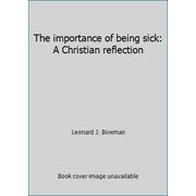 The importance of being sick: A Christian reflection [Hardcover - Used]