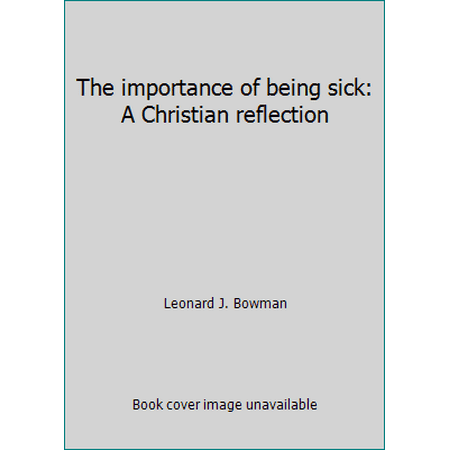 The importance of being sick: A Christian reflection [Hardcover - Used]
