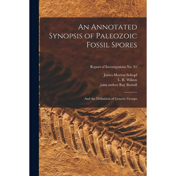 An Annotated Synopsis of Paleozoic Fossil Spores: and the Definition of Generic Groups; Report of Investigations No. 91, (Paperback)
