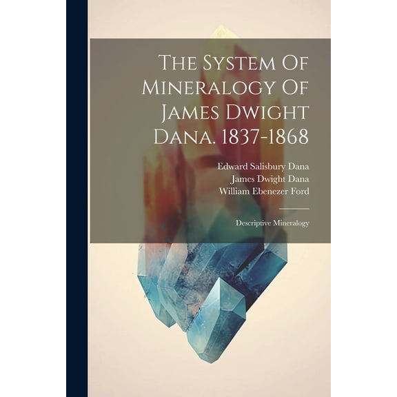 The System Of Mineralogy Of James Dwight Dana. 1837-1868 (Paperback)