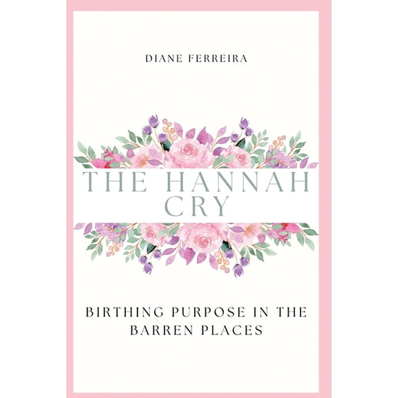 The Hannah Cry - Birthing Purpose in the Barren Places, (Paperback)