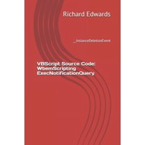 VBScript Source Code: WbemScripting ExecNotificationQuery: __InstanceDeletionEvent (Paperback)