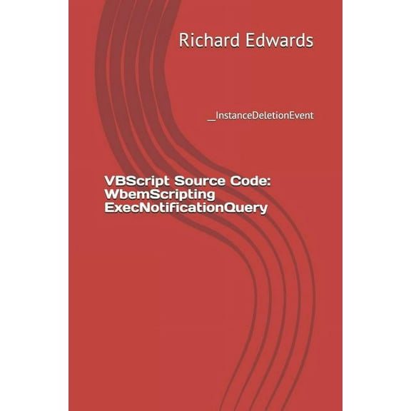 VBScript Source Code: WbemScripting ExecNotificationQuery: __InstanceDeletionEvent (Paperback)