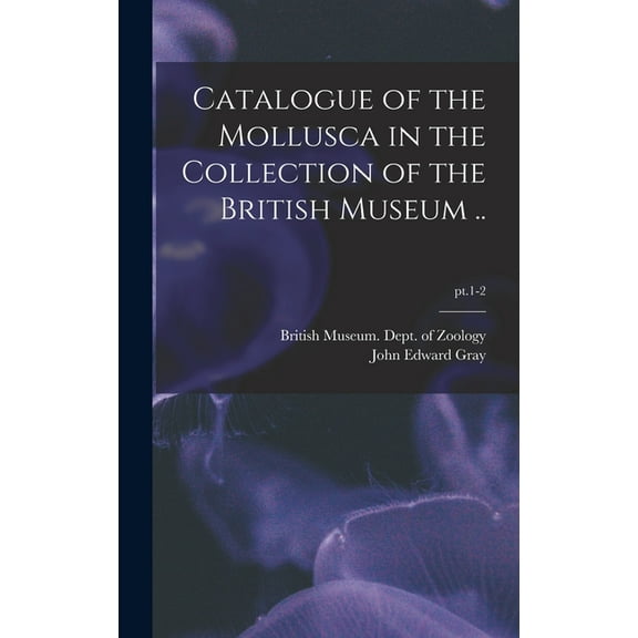 Catalogue of the Mollusca in the Collection of the British Museum ..; pt.1-2 (Hardcover)