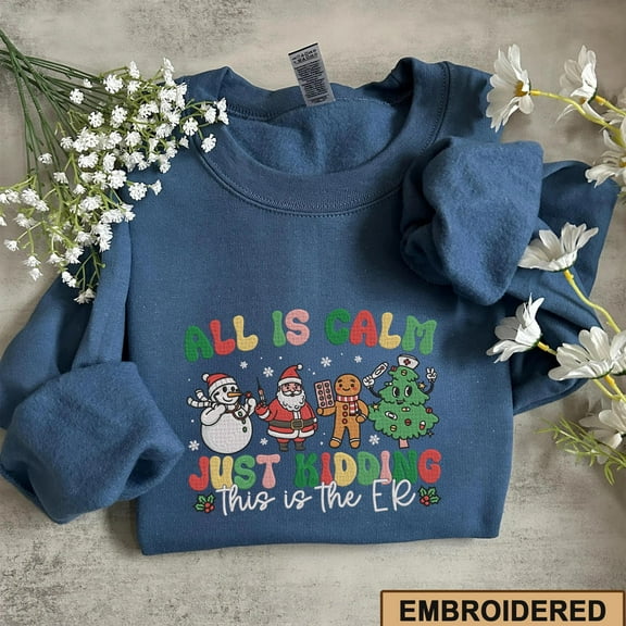 All Is Calm Just Kidding This Is The ER Embroidered Sweatshirt, Funny Christmas Nurse Shirt, Holiday Embroidery Gift for Healthcare Workers